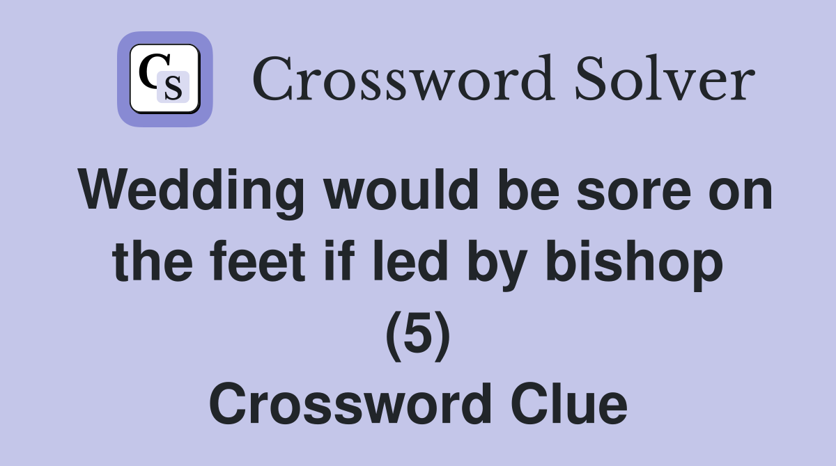 Wedding would be sore on the feet if led by bishop (5) Crossword Clue