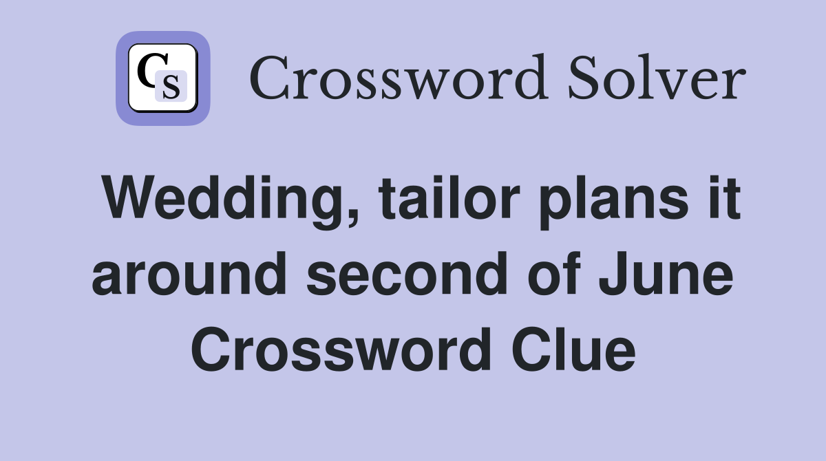 Wedding, tailor plans it around second of June Crossword Clue