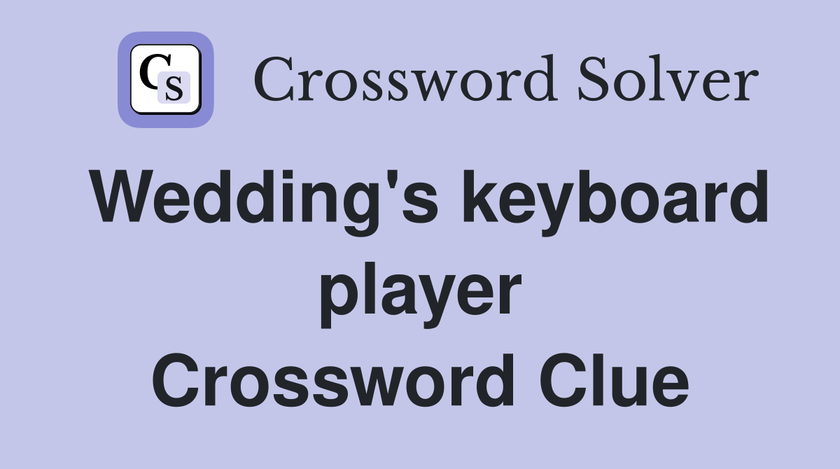 Wedding's keyboard player Crossword Clue