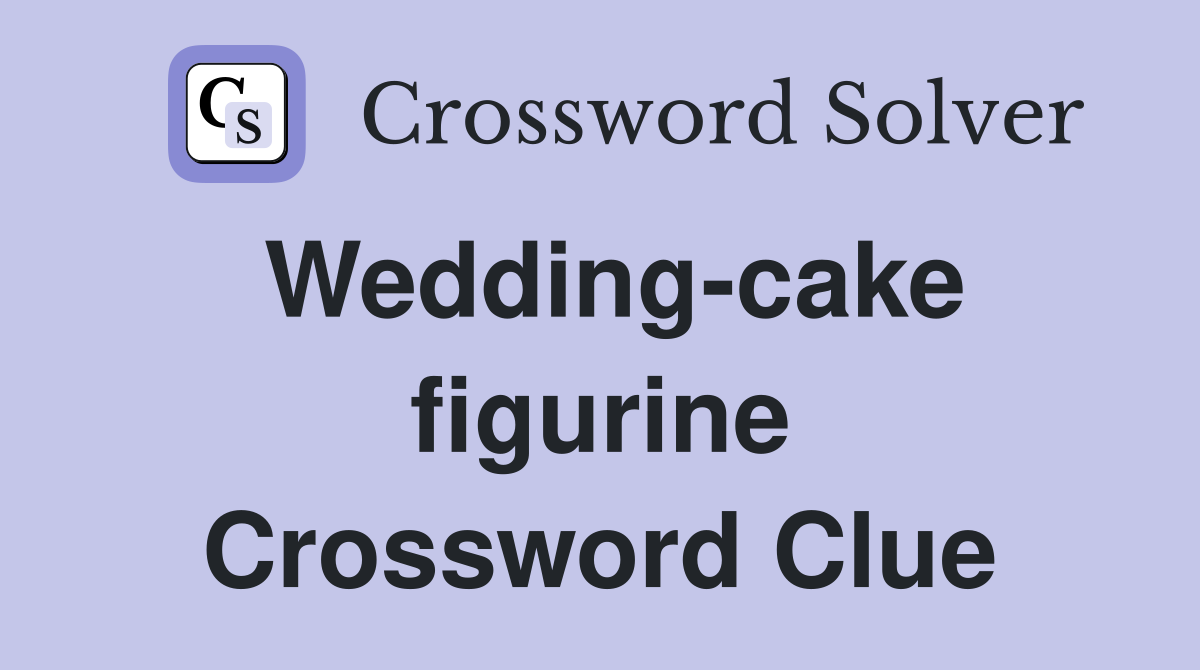 Wedding-cake figurine Crossword Clue