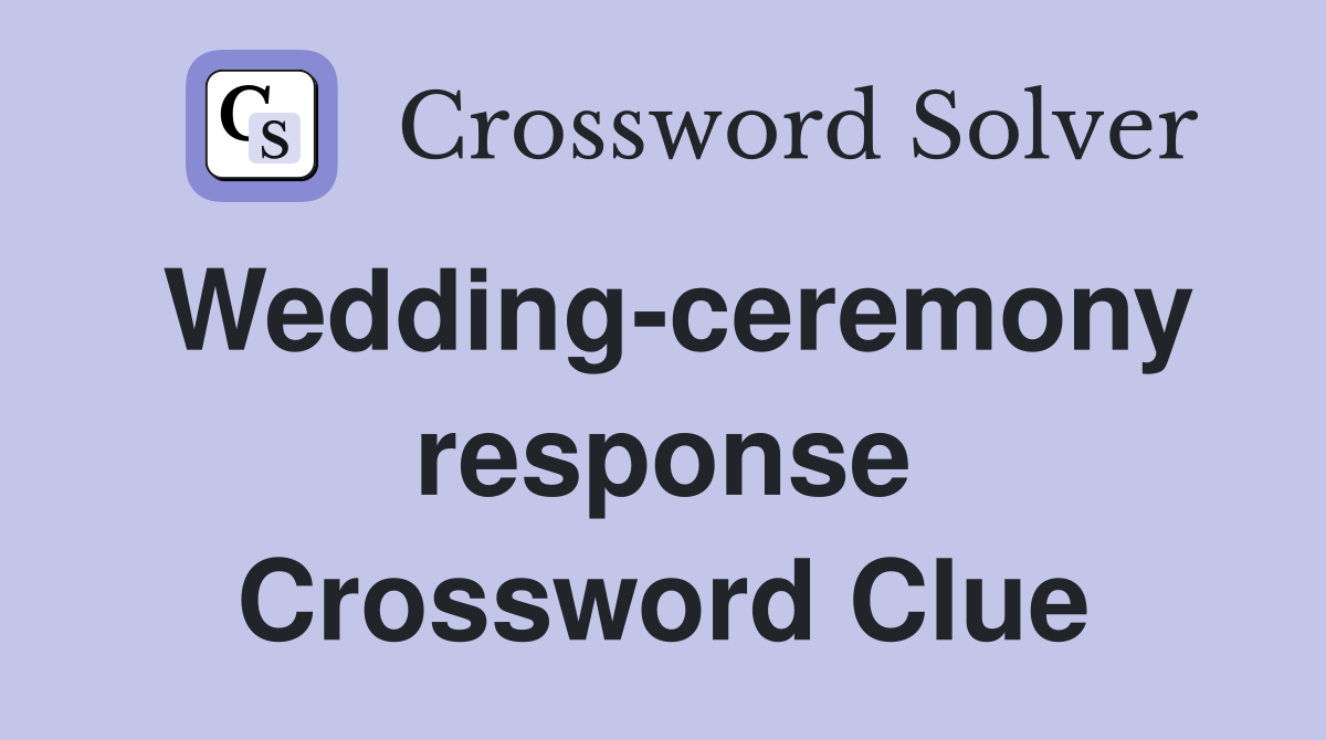 Wedding-ceremony response Crossword Clue