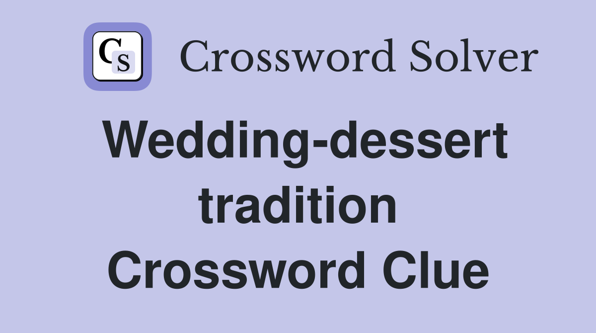 Wedding-dessert tradition Crossword Clue