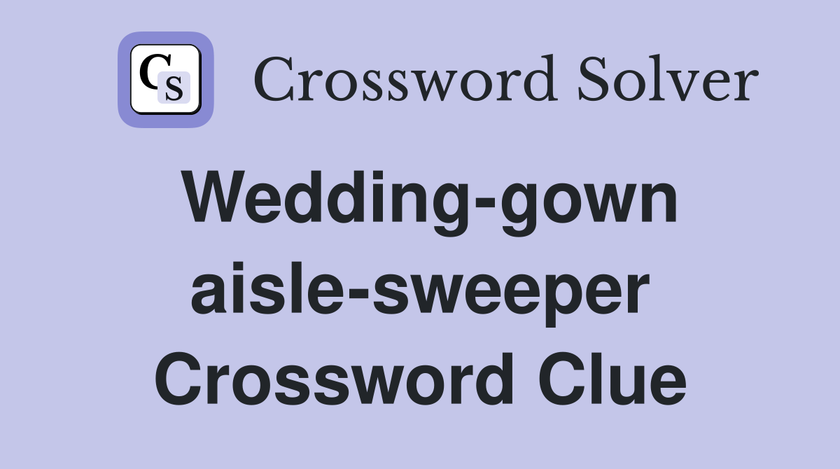 Wedding-gown aisle-sweeper Crossword Clue