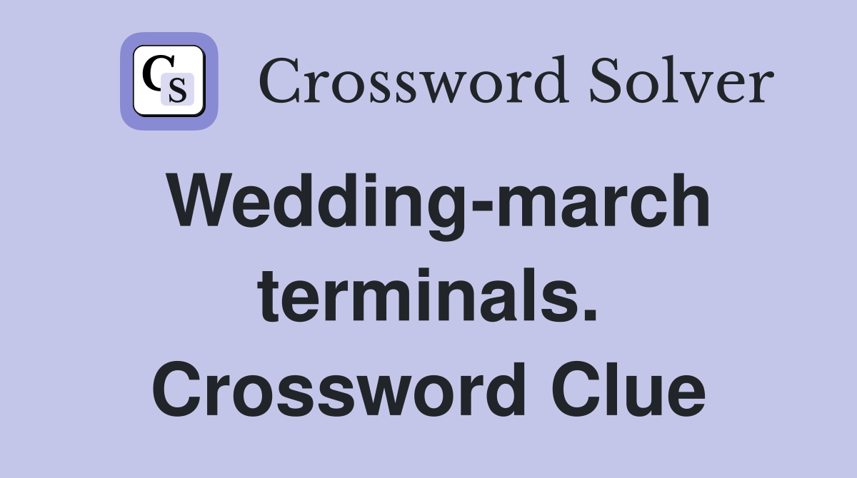 Wedding-march terminals. Crossword Clue
