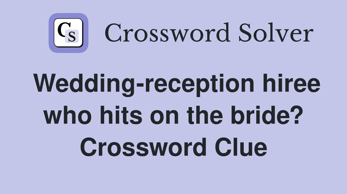 Wedding-reception hiree who hits on the bride? Crossword Clue