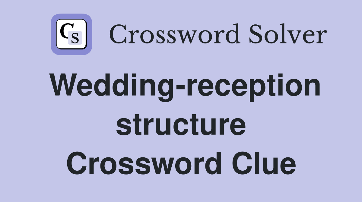 Wedding-reception structure Crossword Clue