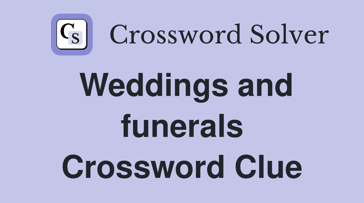 Weddings and funerals Crossword Clue