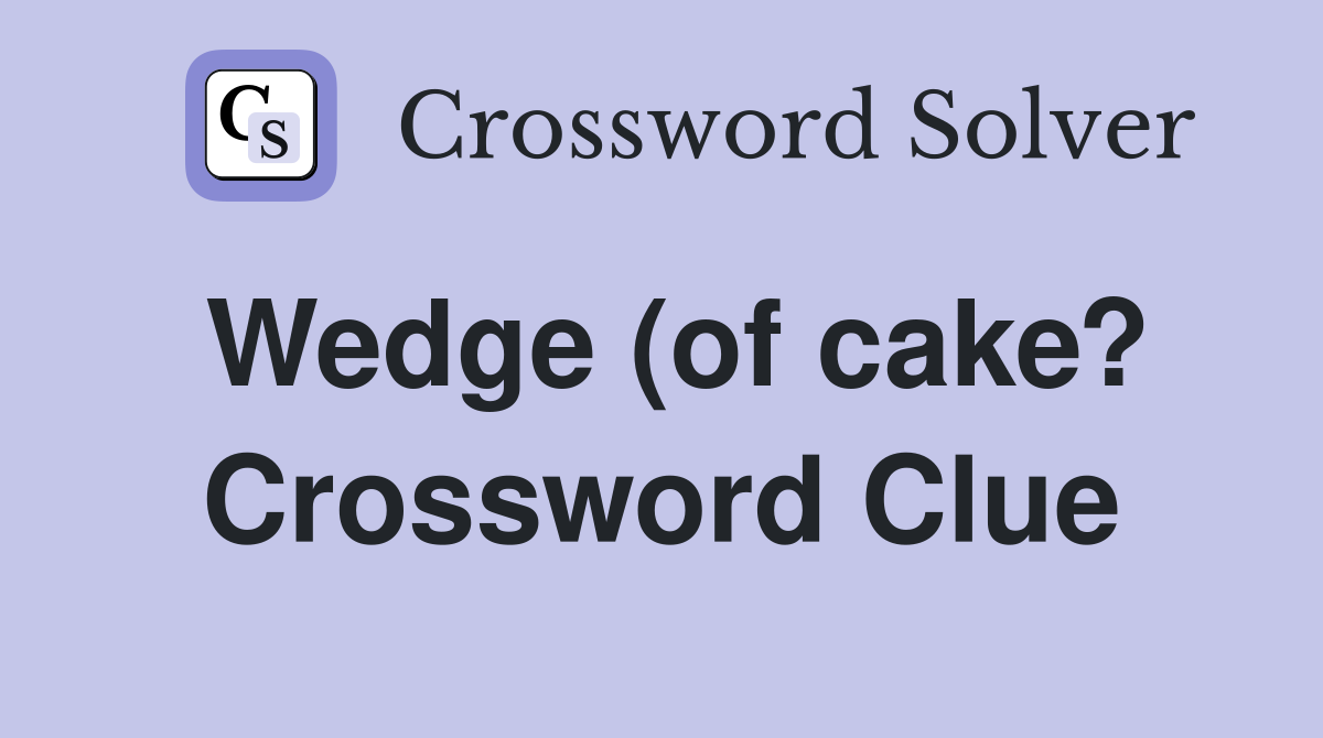 Wedge (of cake?) Crossword Clue Answers Crossword Solver Wedge (of cake?) Crossword Clue Answers Crossword Solver