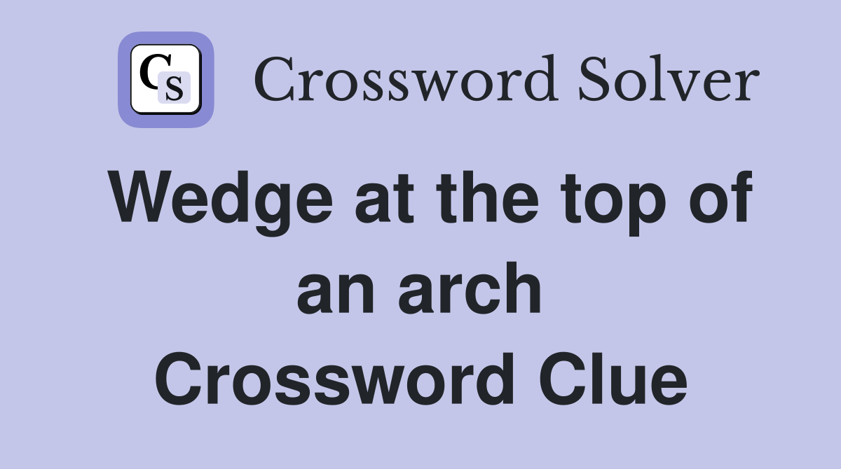 Wedge at the top of an arch Crossword Clue