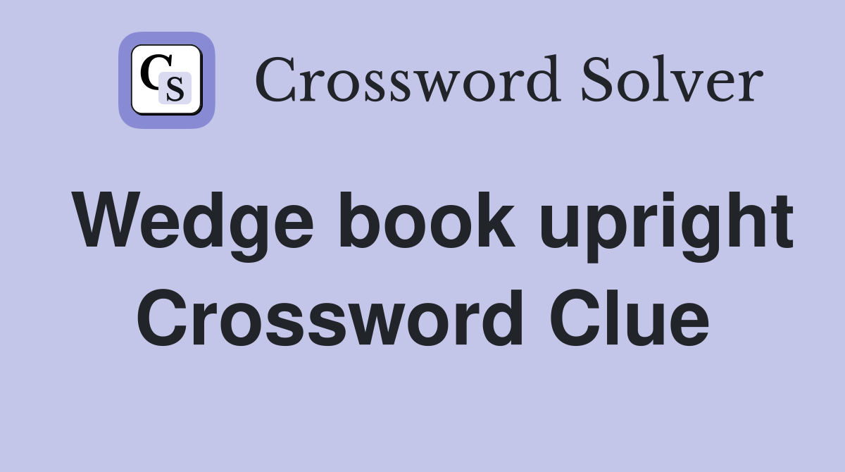 Wedge book upright Crossword Clue