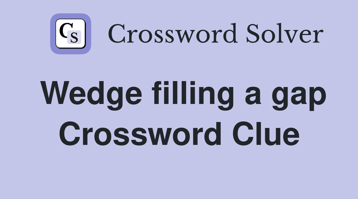 Wedge filling a gap Crossword Clue