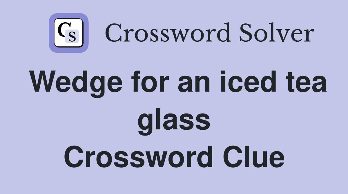 Wedge for an iced tea glass Crossword Clue