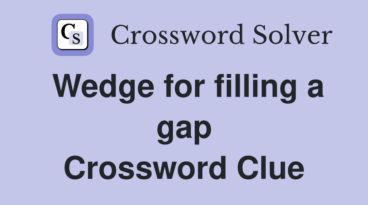 Wedge for filling a gap Crossword Clue