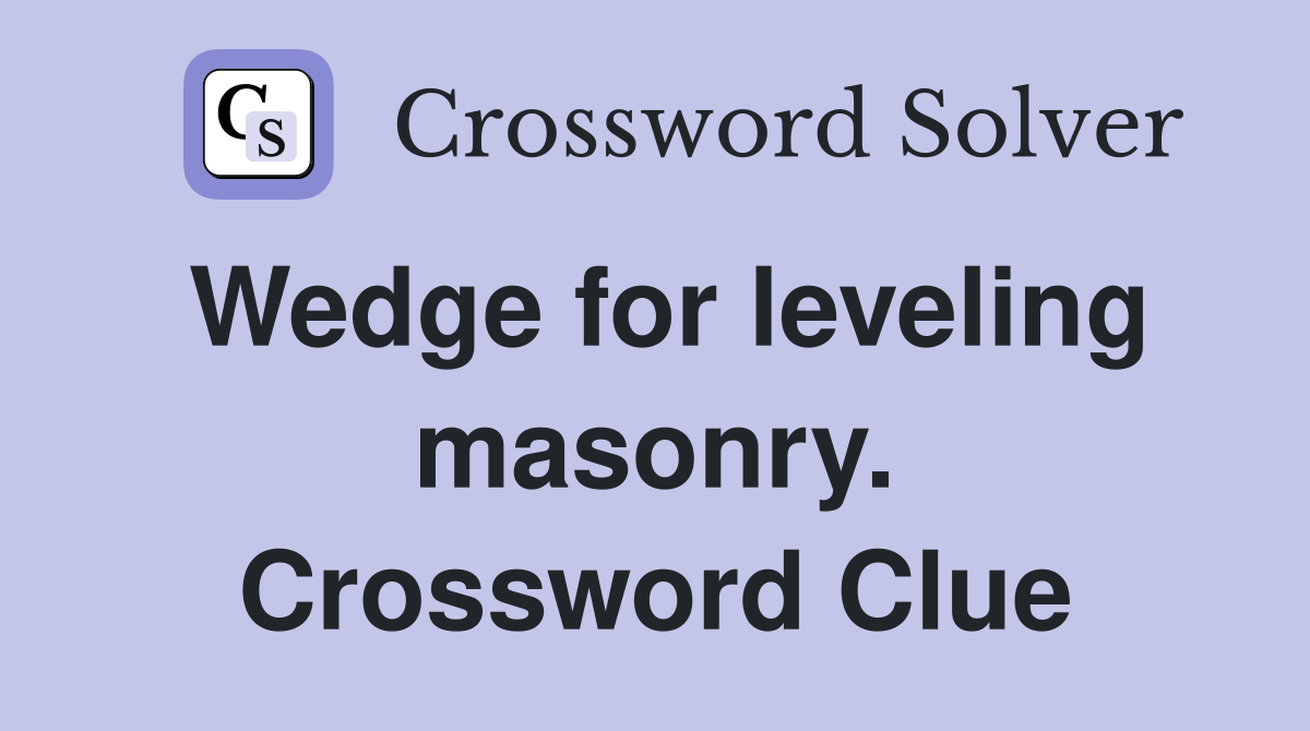 Wedge for leveling masonry. Crossword Clue
