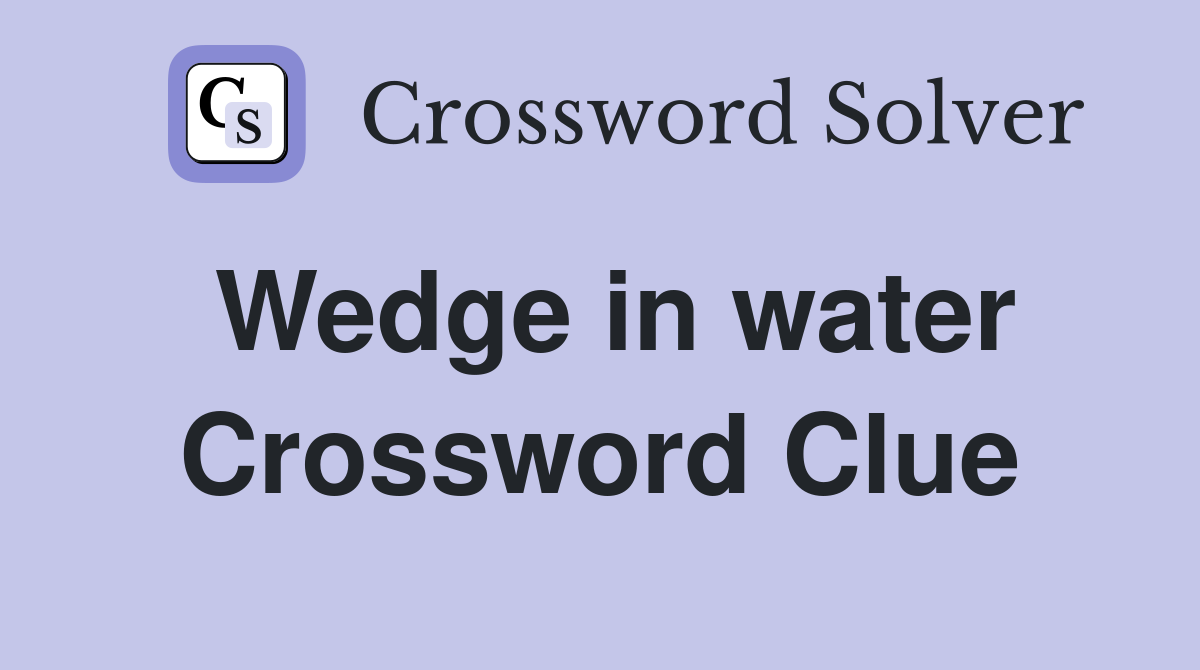 Wedge in water Crossword Clue