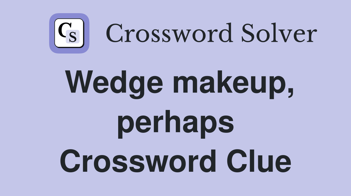 Wedge makeup, perhaps Crossword Clue