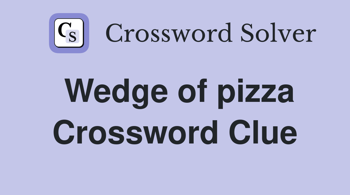 Wedge of pizza Crossword Clue