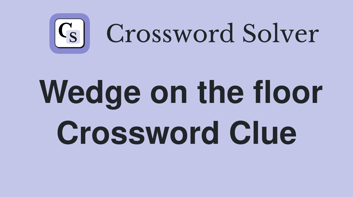 Wedge on the floor Crossword Clue