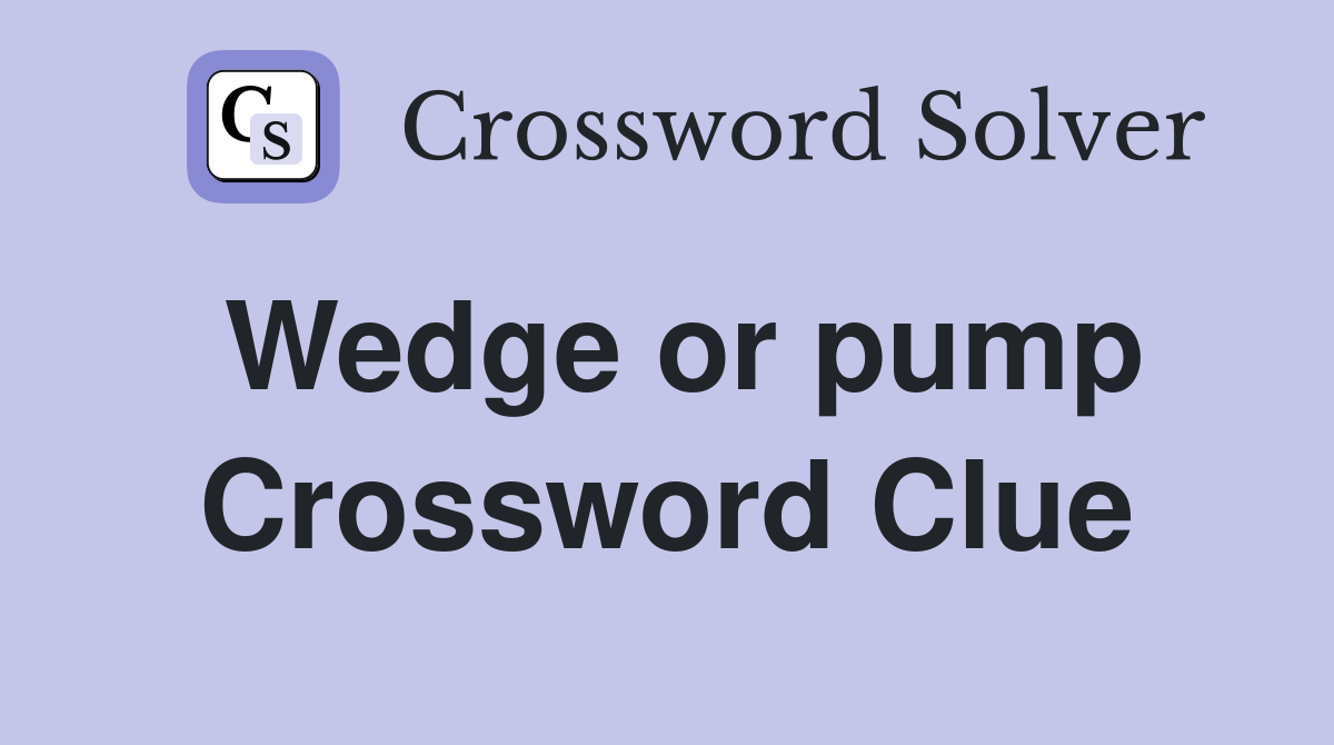 Wedge or pump Crossword Clue