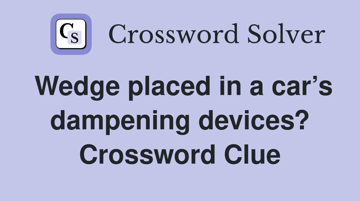 Wedge placed in a car’s dampening devices? Crossword Clue
