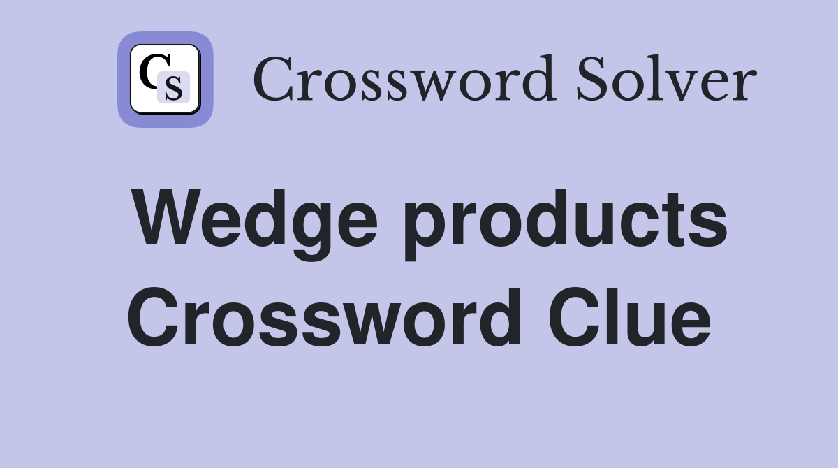 Wedge products Crossword Clue