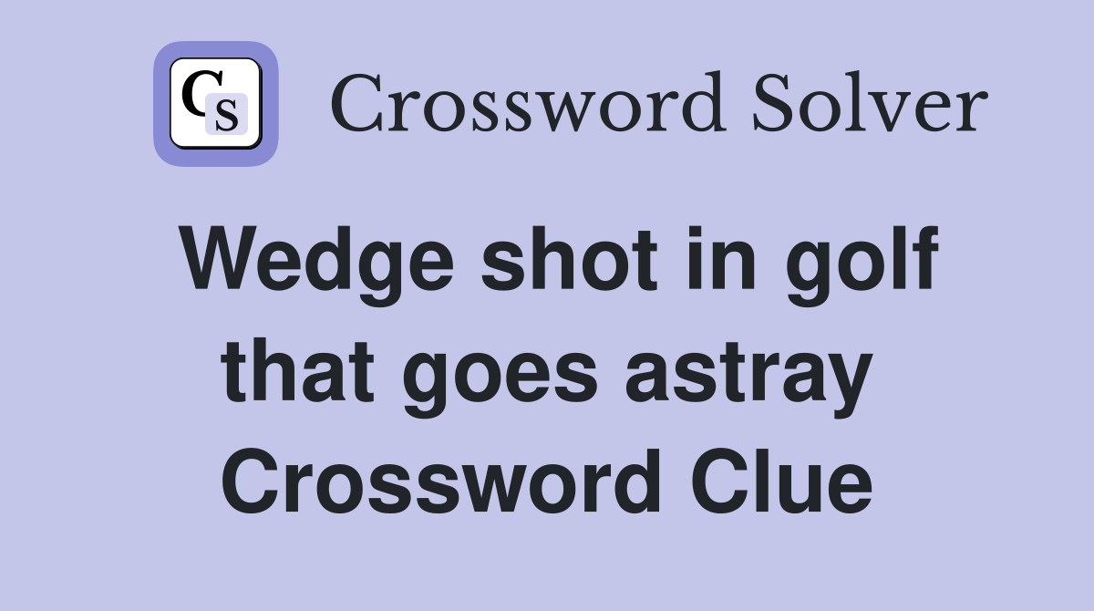 Wedge shot in golf that goes astray Crossword Clue