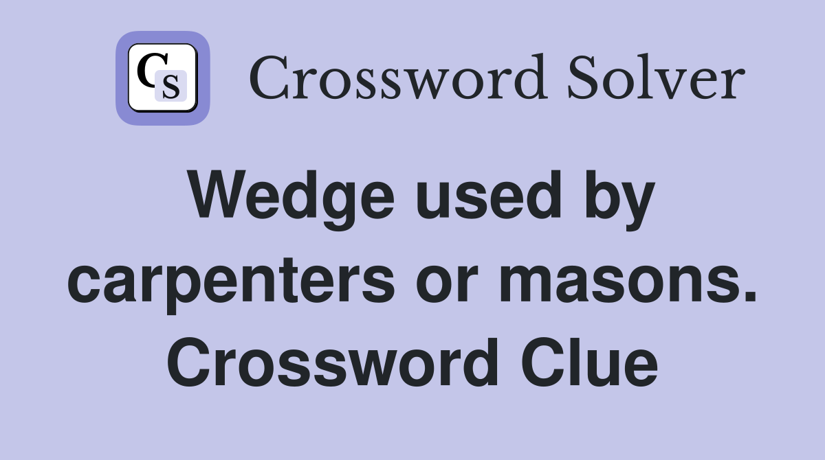 Wedge used by carpenters or masons. Crossword Clue