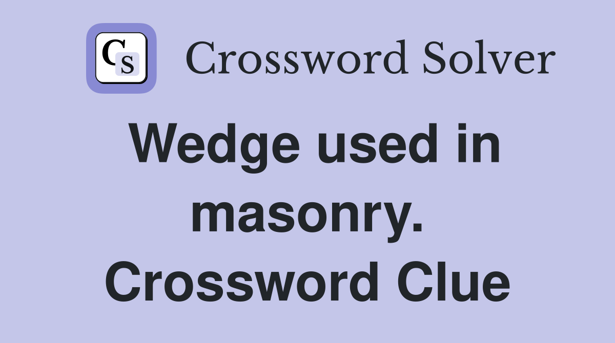 Wedge used in masonry. Crossword Clue