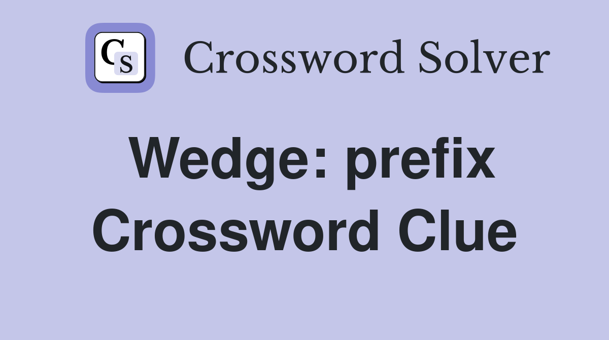 Wedge: prefix Crossword Clue