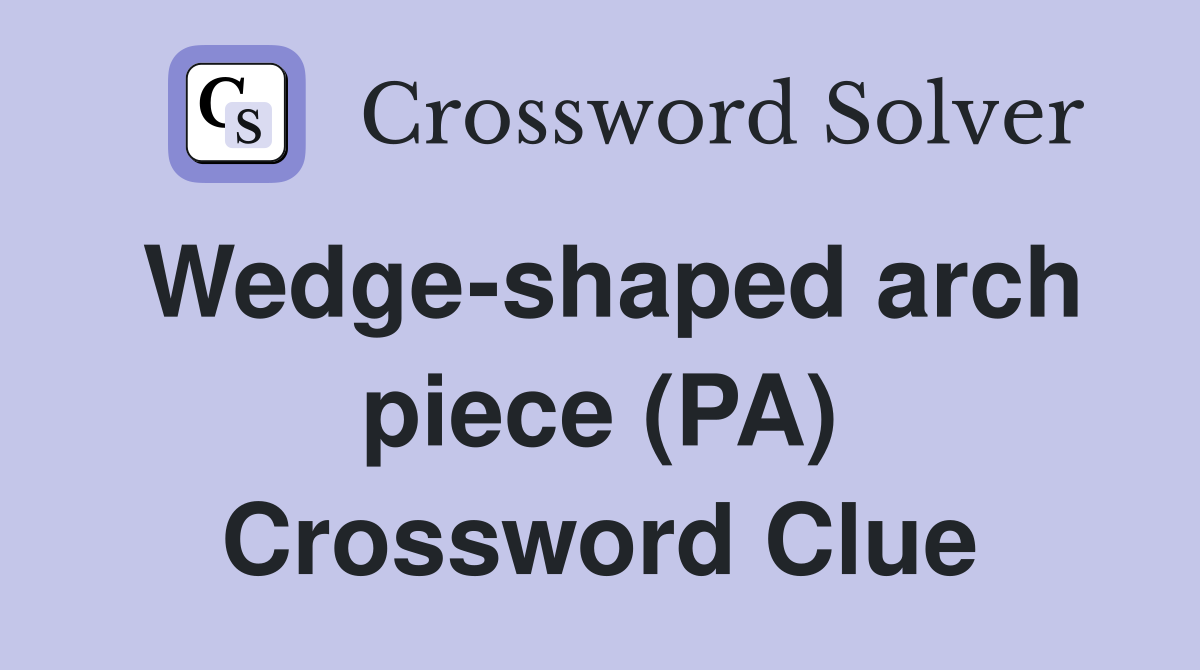 Wedge-shaped arch piece (PA) Crossword Clue