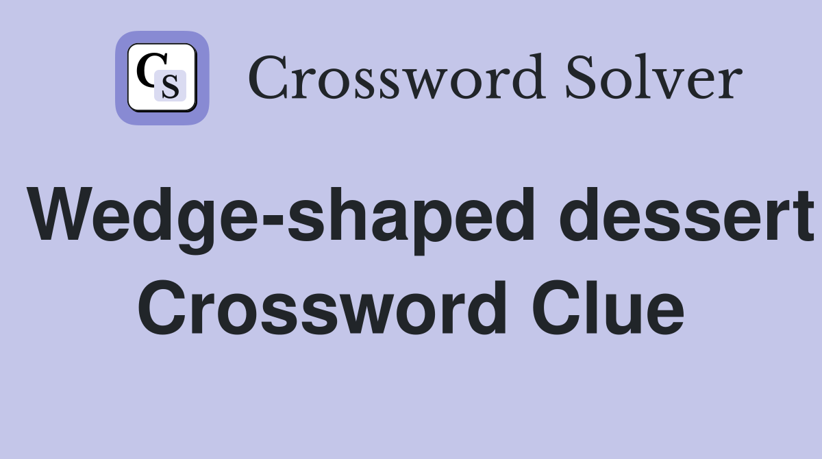 Wedge-shaped dessert Crossword Clue