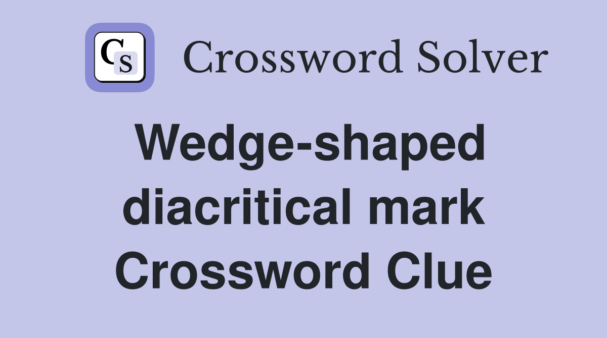 Wedge-shaped diacritical mark Crossword Clue