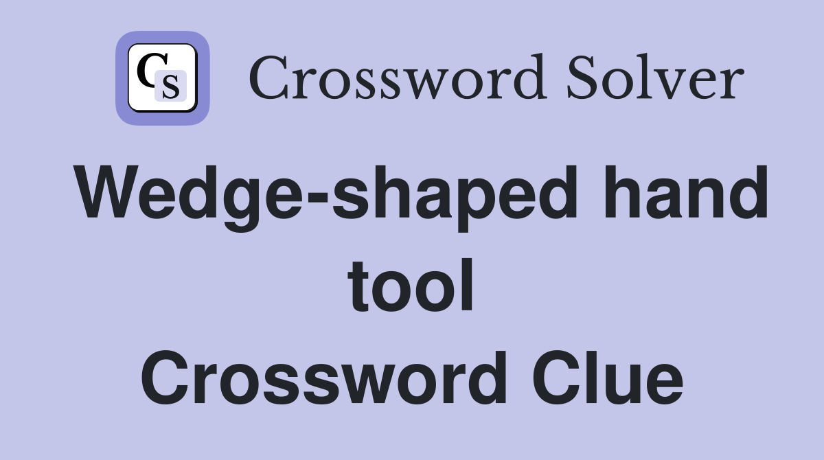 Wedge-shaped hand tool Crossword Clue