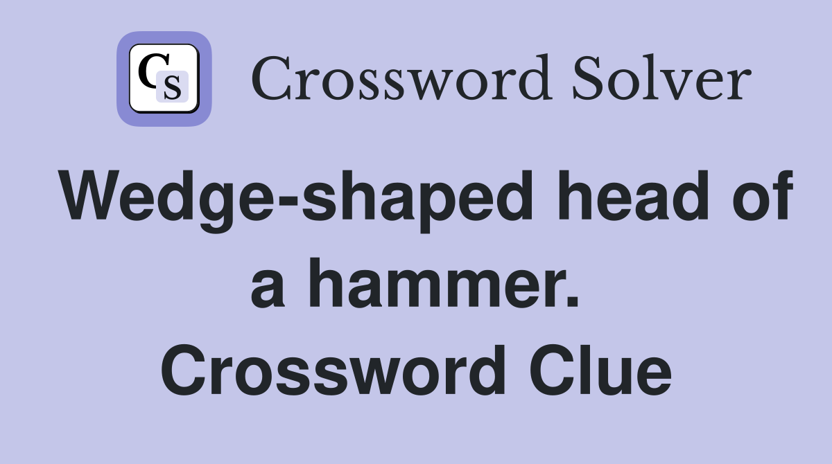 Wedge-shaped head of a hammer. Crossword Clue