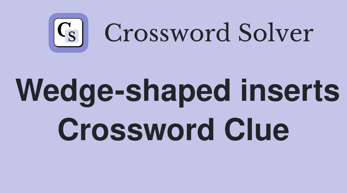 Wedge-shaped inserts Crossword Clue