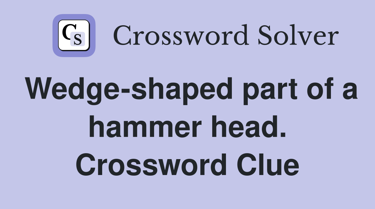 Wedge-shaped part of a hammer head. Crossword Clue