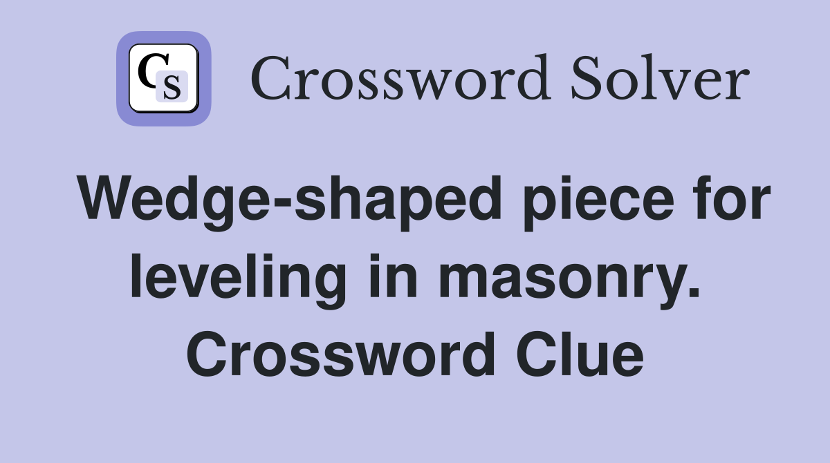 Wedge-shaped piece for leveling in masonry. Crossword Clue
