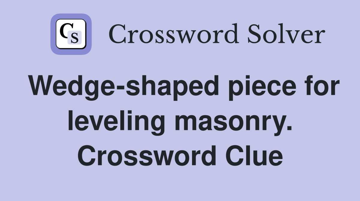 Wedge-shaped piece for leveling masonry. Crossword Clue