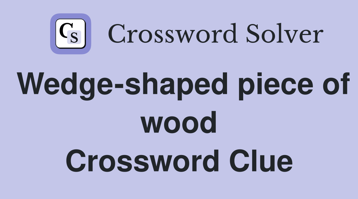 Wedge-shaped piece of wood Crossword Clue