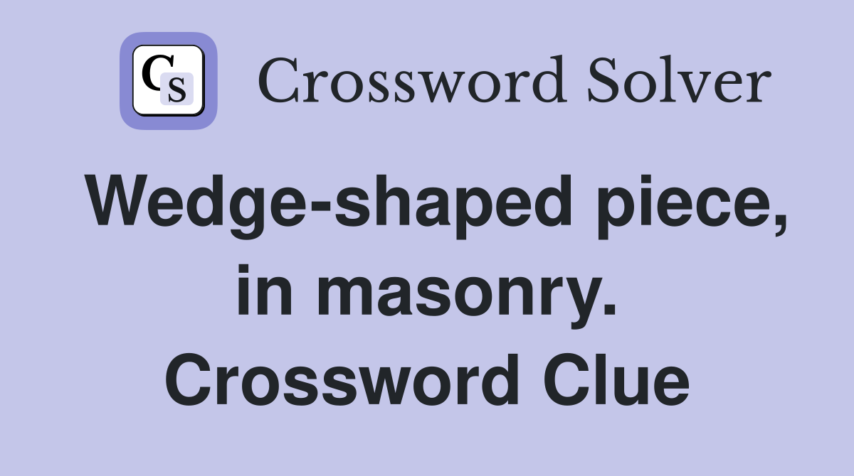 Wedge-shaped piece, in masonry. Crossword Clue