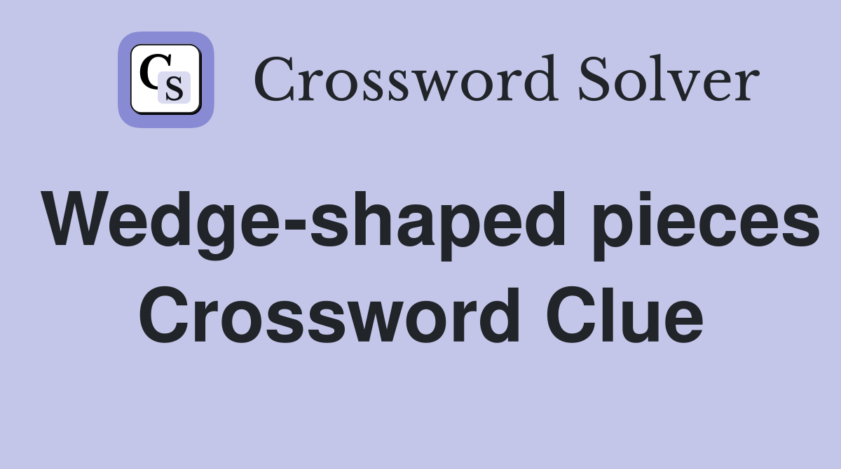 Wedge-shaped pieces Crossword Clue