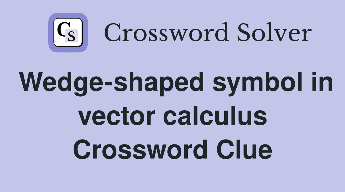 Wedge-shaped symbol in vector calculus Crossword Clue