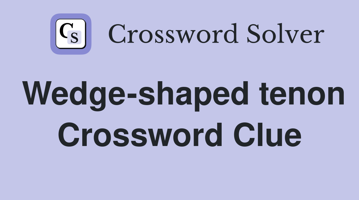 Wedge-shaped tenon Crossword Clue