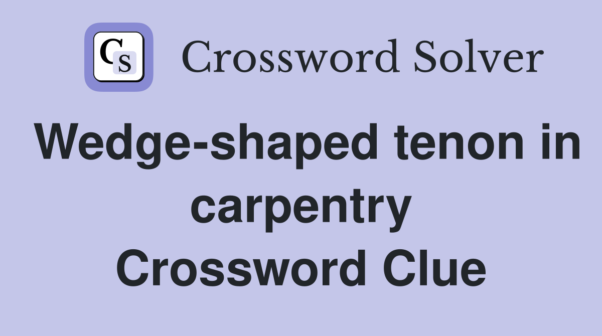 Wedge-shaped tenon in carpentry Crossword Clue