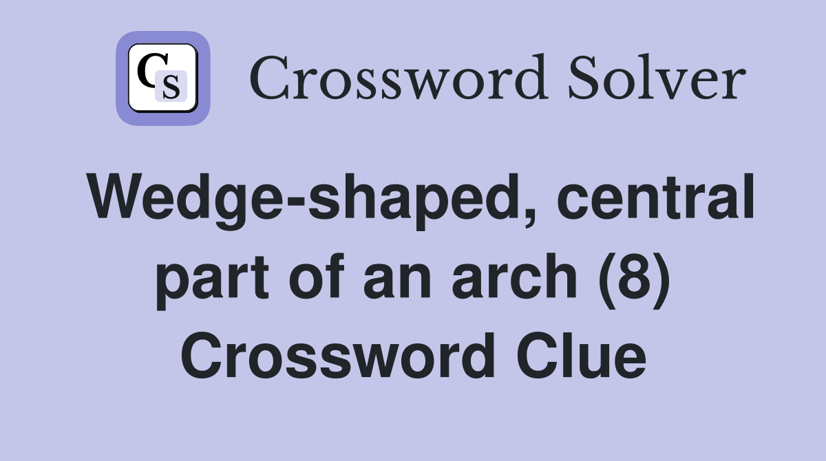 Wedge-shaped, central part of an arch (8) Crossword Clue