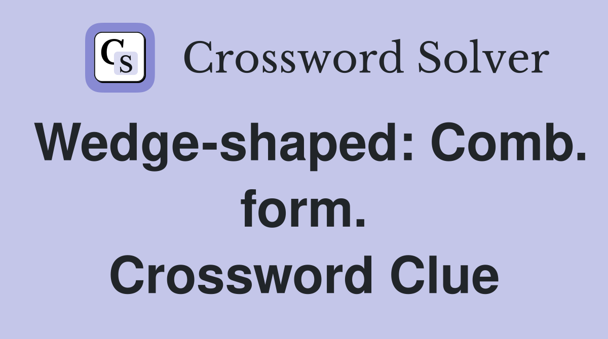 Wedge-shaped: Comb. form. Crossword Clue