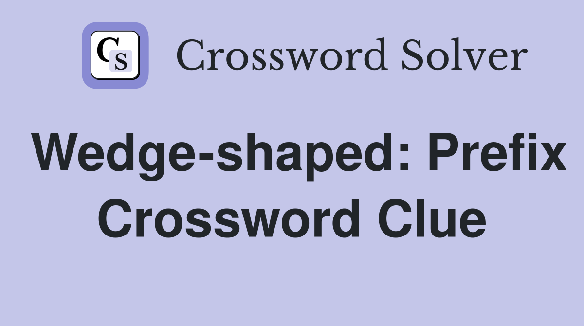 Wedge-shaped: Prefix Crossword Clue