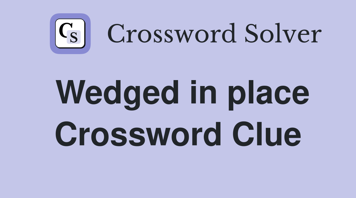 Wedged in place Crossword Clue