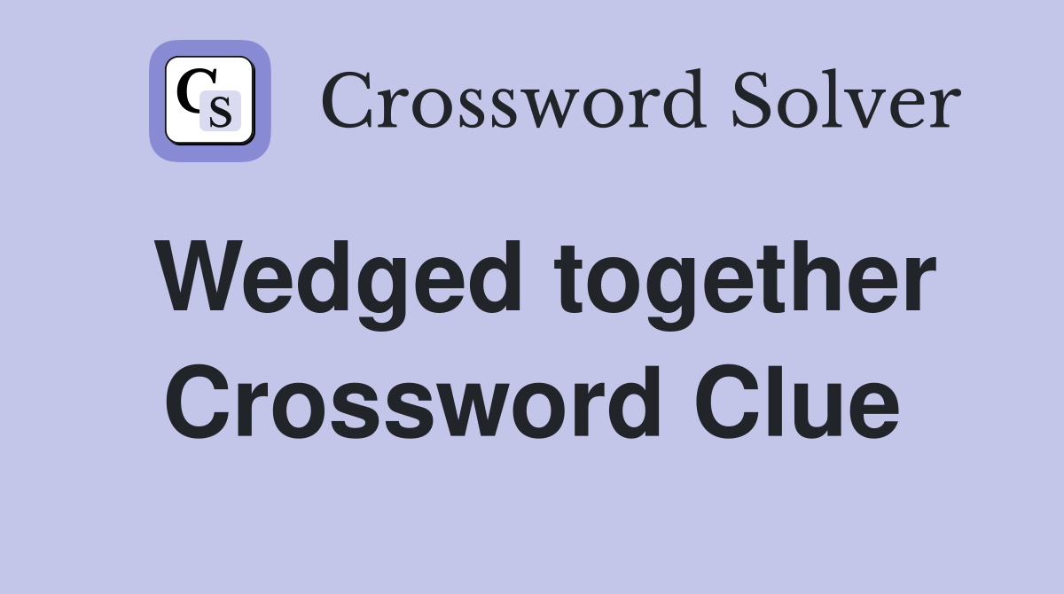 Wedged together Crossword Clue