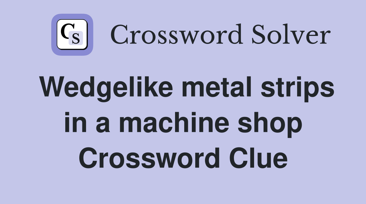 Wedgelike metal strips in a machine shop Crossword Clue